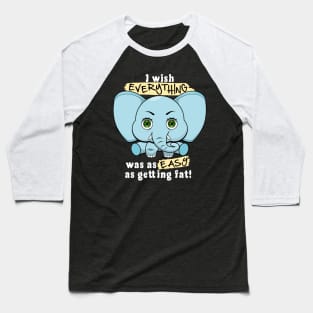 I wish everything was as easy as getting fat. Baseball T-Shirt